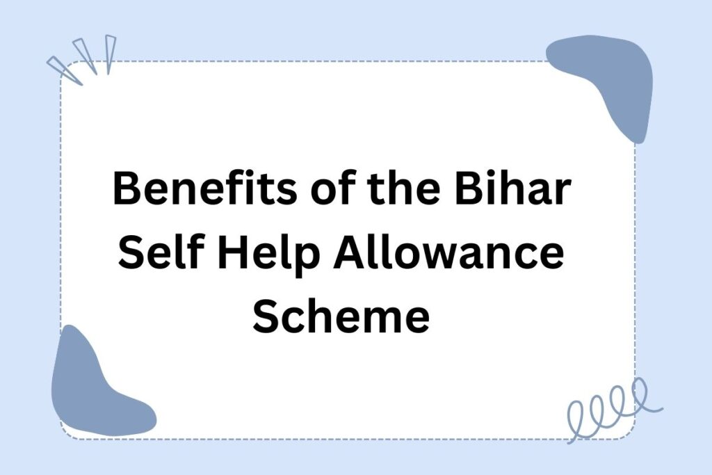 Benefits of the Bihar Self Help Allowance Scheme