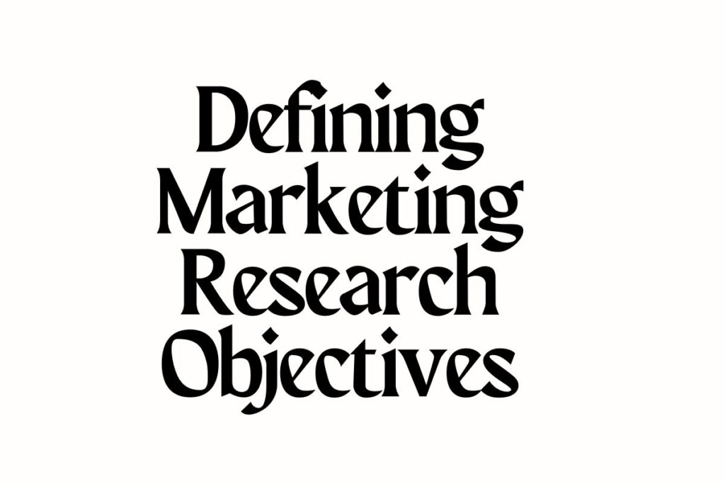 Defining Marketing Research Objectives