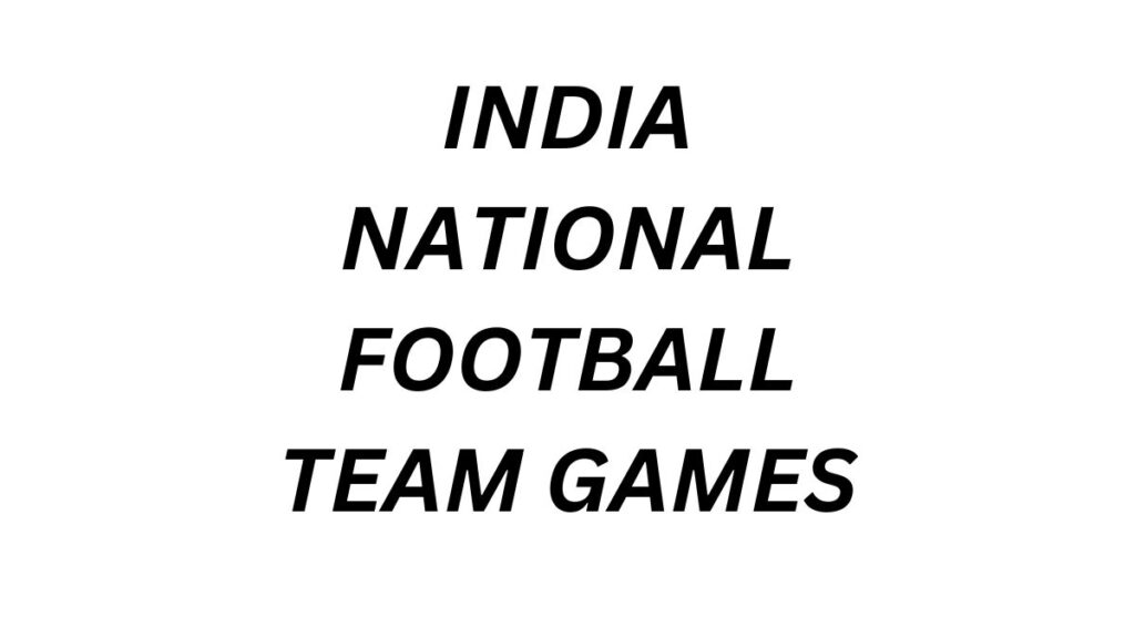 India National Football Team Games