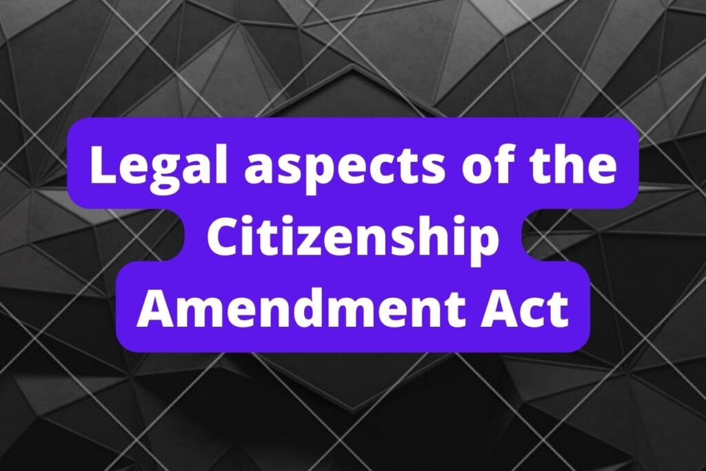 Legal aspects of the Citizenship Amendment Act