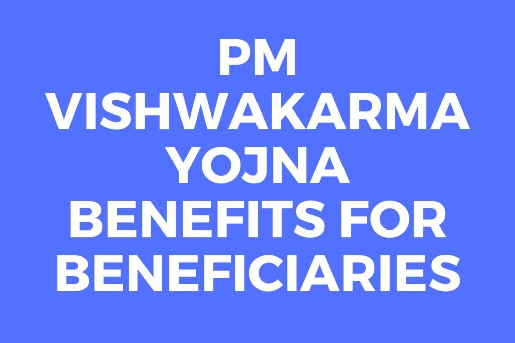 PM Vishwakarma Yojna Benefits For Beneficiaries