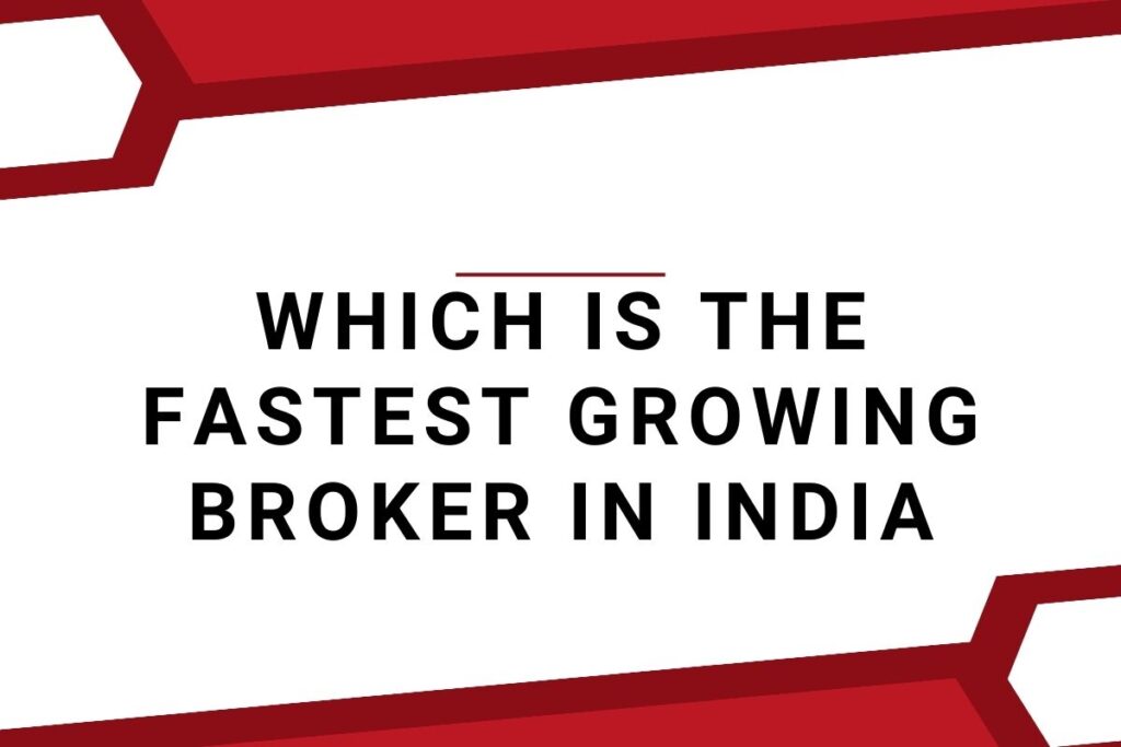 Which Is The Fastest Growing Broker In India