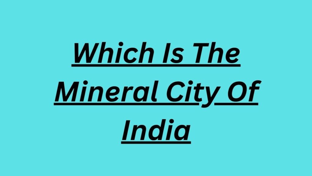 Which Is The Mineral City Of India