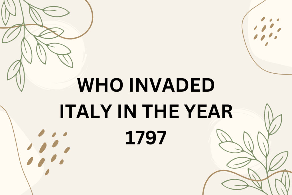 Who Invaded Italy In The Year 1797