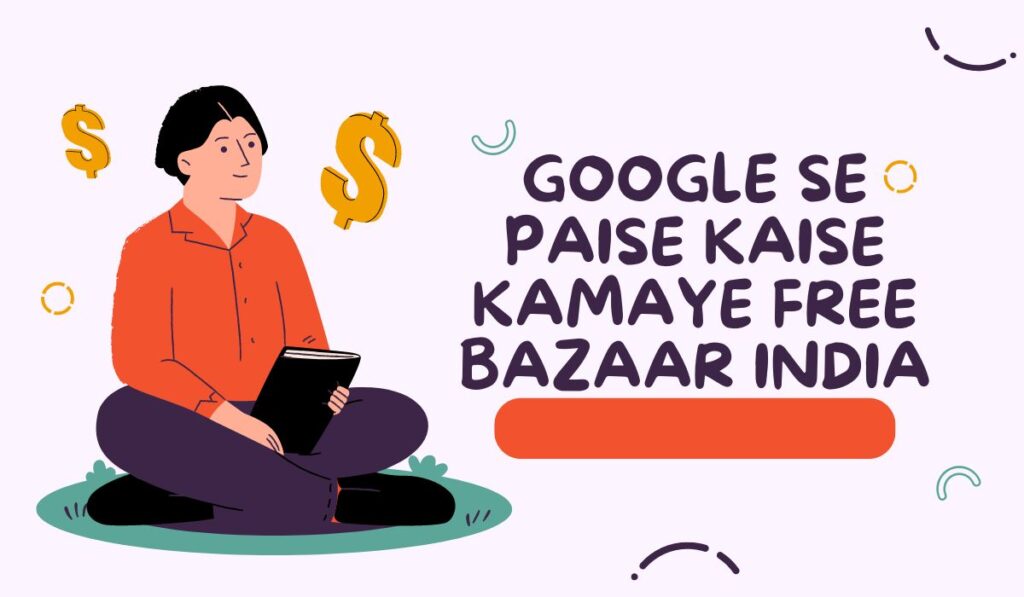 Google Se Paise Kaise Kamaye Free Bazaar India