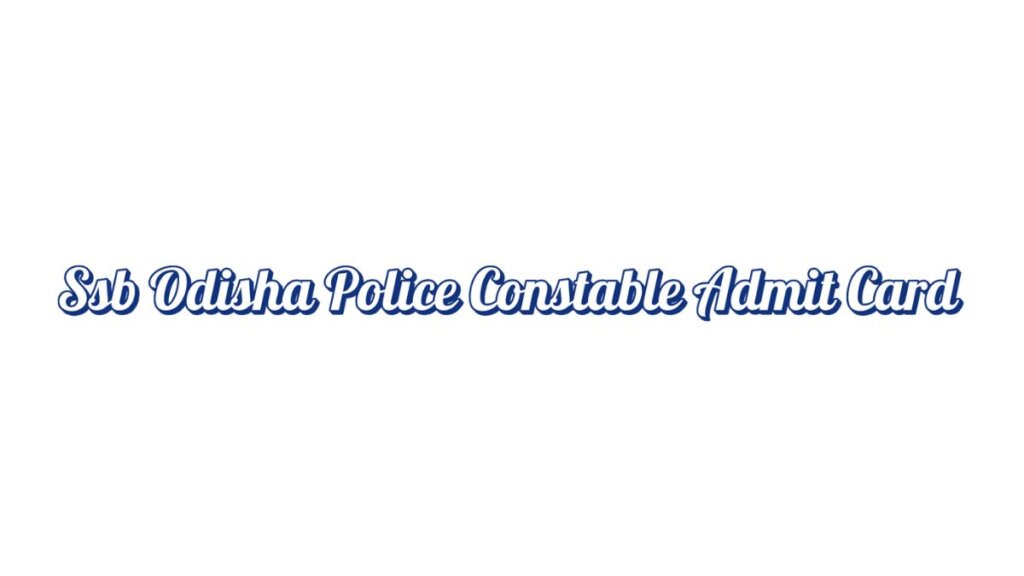 Ssb Odisha Police Constable Admit Card