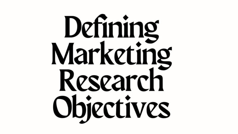Defining Marketing Research Objectives