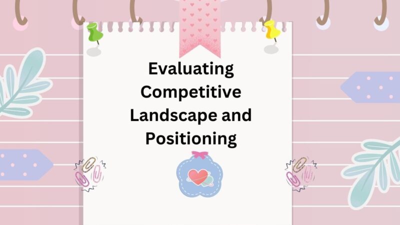 Evaluating Competitive Landscape and Positioning