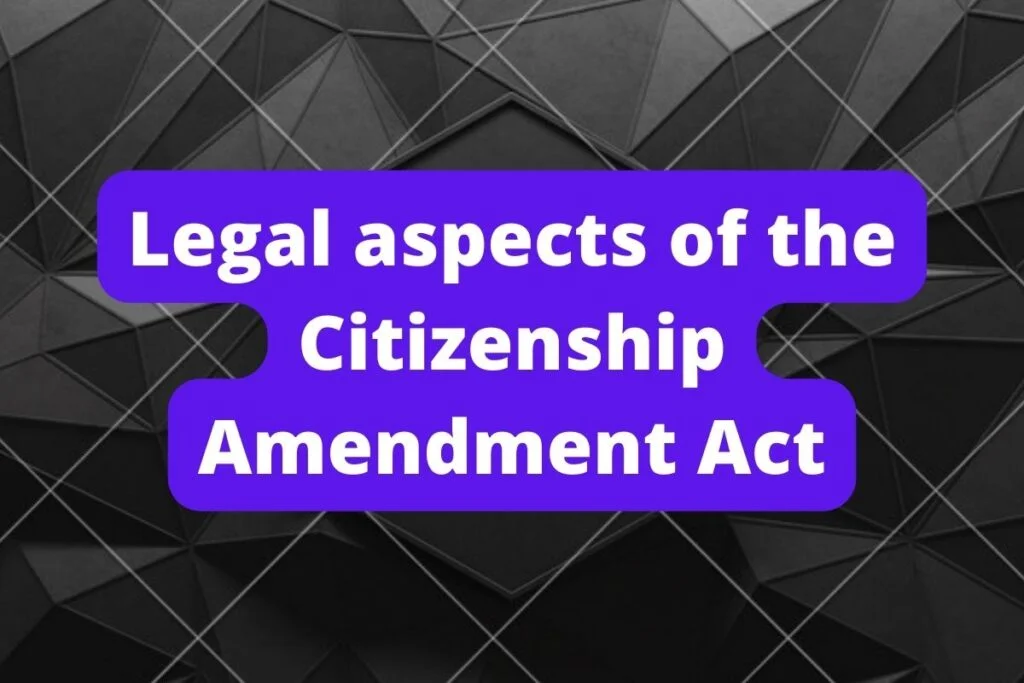 Legal aspects of the Citizenship Amendment Act