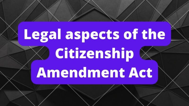 Legal aspects of the Citizenship Amendment Act