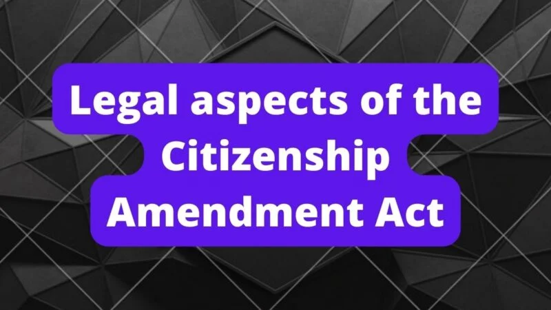 Legal aspects of the Citizenship Amendment Act