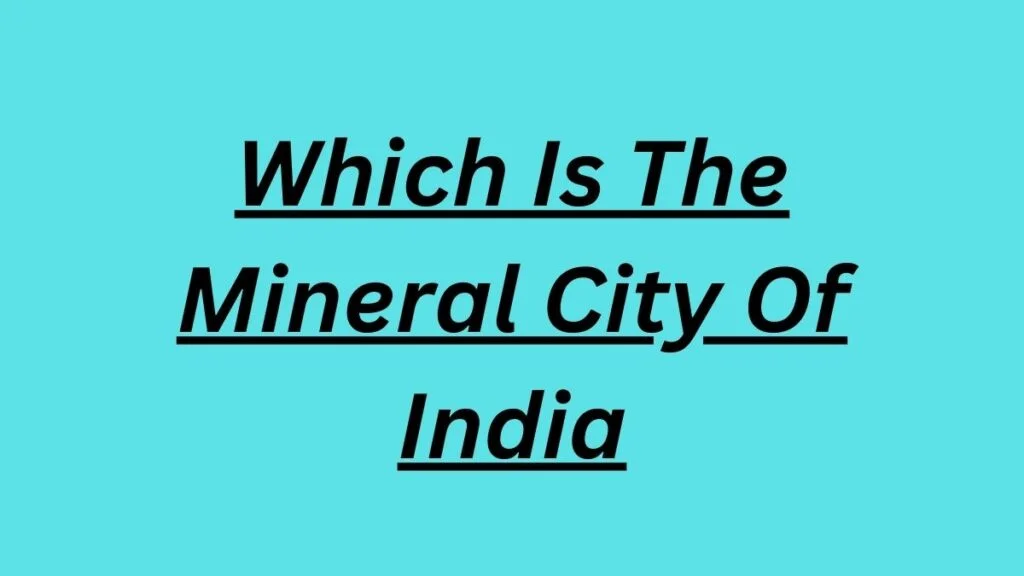 Which Is The Mineral City Of India