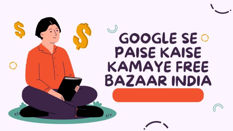 Google Se Paise Kaise Kamaye Free Bazaar India