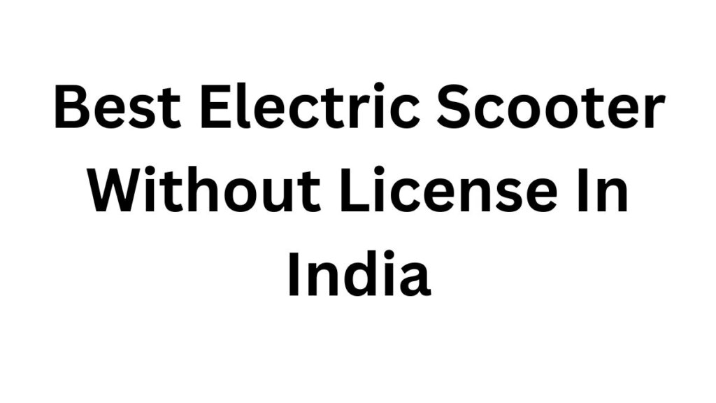 Best Electric Scooter Without License In India